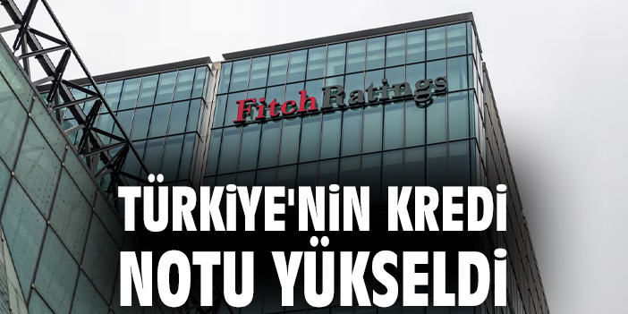 Türkiye’nin kredi notu yükseldi