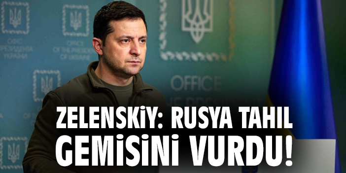 Zelenskiy: Rusya, Tahıl Gemisine Saldırı Düzenledi