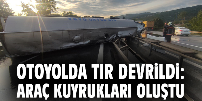 İstanbul Otoyolunda Tanker Devrildi, Trafik Kilitlendi