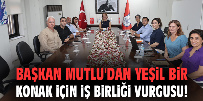 Başkan Mutlu’dan Yeşil Konak İçin İş Birliği!