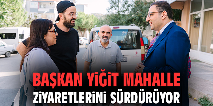 Başkan Yiğit, Mahallelerde Vatandaşla Buluştu!