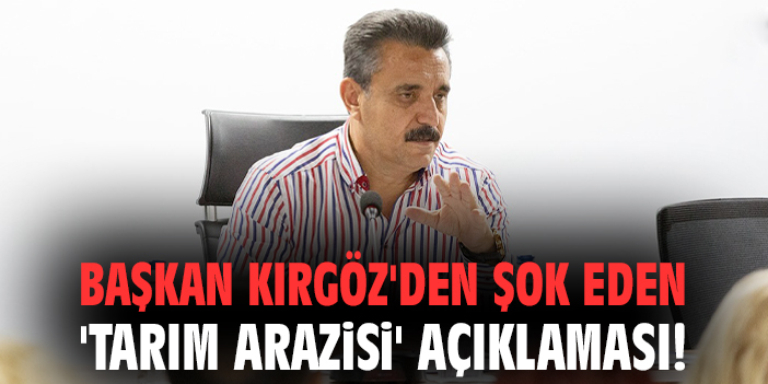Tarım Arazileri gündemde, Kırgöz’den uyarı!
