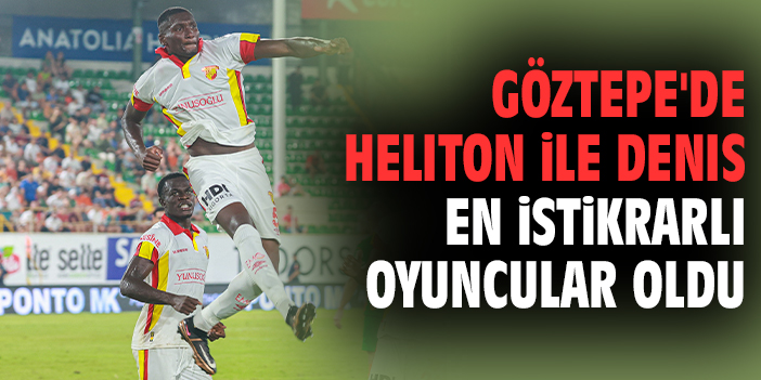 Göztepe’de Denis ve Heliton İstikrarı
