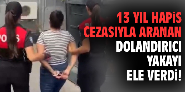 Şüpheli Kadın, 13 Yıl Flaş Cezayla Yakalandı!