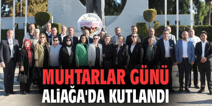 Aliağa’da Muhtarlar Günü Coşkuyla Kutlandı!
