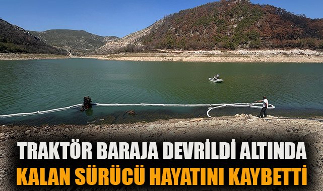 Traktör Baraja Devrildi: Sürücü Hayatını Kaybetti