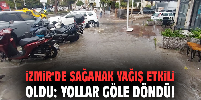 İzmir’de Sağanak Yağış Hayatı Olumsuz Etkiledi!