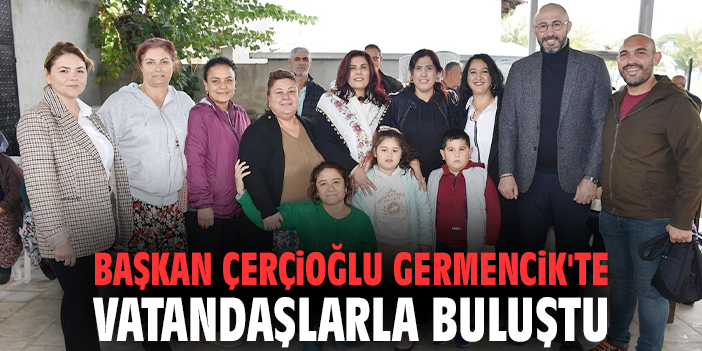 Başkan Çerçioğlu, Germencik’te Vatandaşlarla Buluştu