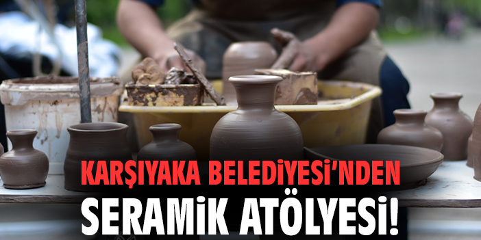 Karşıyaka’da Seramik Atölyesi Başlıyor!