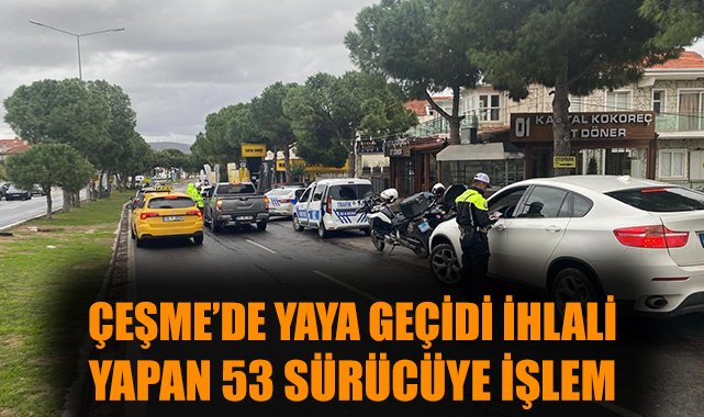 Çeşme’de Yaya Önceliği Uygulamasında Cezalar Yağmur Gibi!
