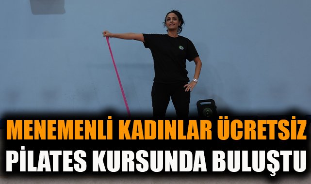 Menemen’de Ücretsiz Pilates Kursuna Kadınlardan Yoğun İlgi!