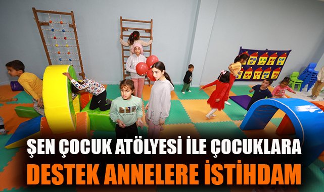 Şen Çocuk Atölyeleri: Ailelere Yeni Bir Umut!