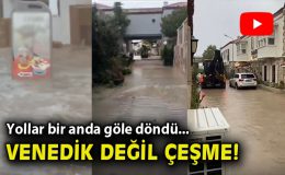 Çeşme’de Aniden Gelen Sağanak Hayatı Felç Etti!