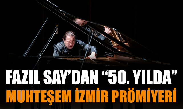 Fazıl Say’ın İzmir’deki Yepyeni Eserleri Seslendirildi!