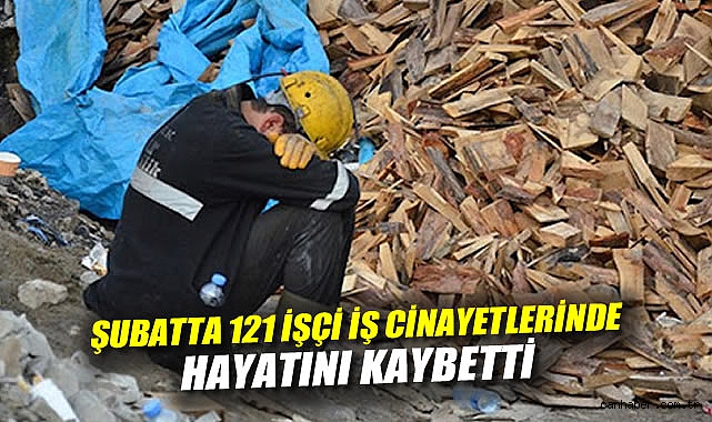 Şubat’ta 121 İşçi İş Cinayetinde Hayatını Kaybetti!