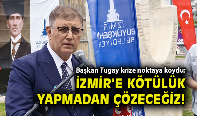 İzmir’de Belediye Başkanı Tugay’dan Çarpıcı Açıklamalar!