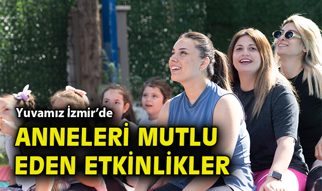 Anneler Günü’nde Yuvamız İzmir’de Coşkulu Kutlama!