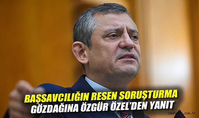 Özgür Özel: ‘Soruşturma Benden Başlasın!’