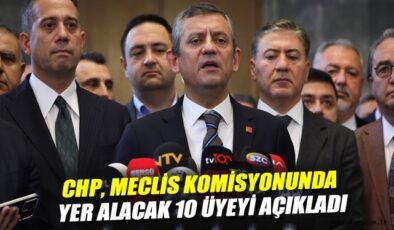CHP’nin Meclis Komisyonundaki 10 Temsilcisi Belirlendi
