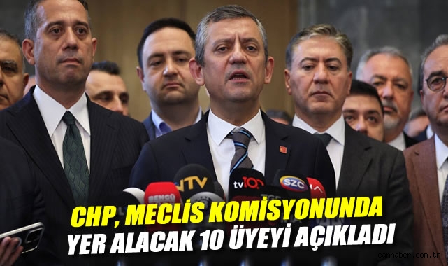 CHP’nin Meclis Komisyonundaki 10 Temsilcisi Belirlendi