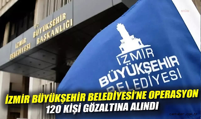 İzmir Büyükşehir’e Yolsuzluk Operasyonu: 120 Gözaltı