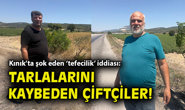 Kınık’ta Çiftçiler Tefecilerin Tuzağında!