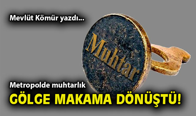 Muhtarlık: Metropolde Sadece Sembolik Bir Görev Mi?