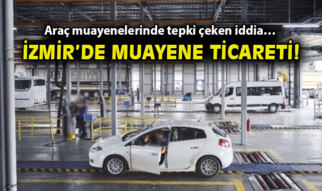 İzmir’de Araç Muayenesinde Usulsüzlük İddiaları!