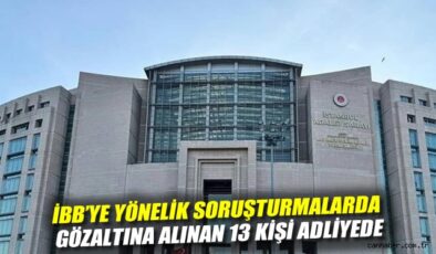 İBB Yolsuzluk Soruşturmasında 13 Gözaltı!