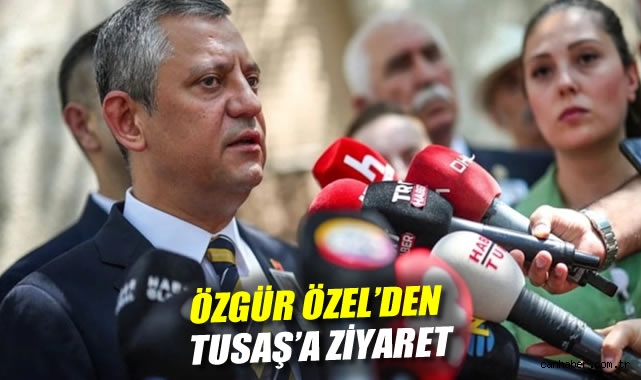 Özgür Özel’den TUSAŞ’a Gurur Dolu Ziyaret