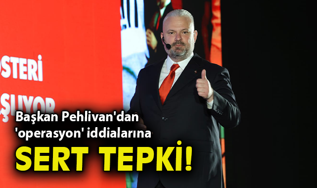 Başkan Pehlivan’dan ‘Operasyon’ İddialarına Sert Tepki