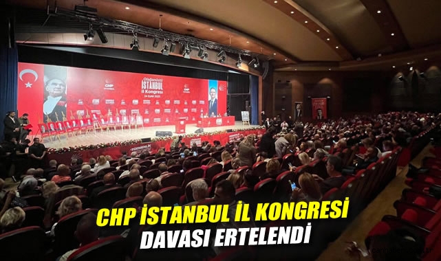 CHP İstanbul Kongresi Davası Ertelendi: 21 Kasım