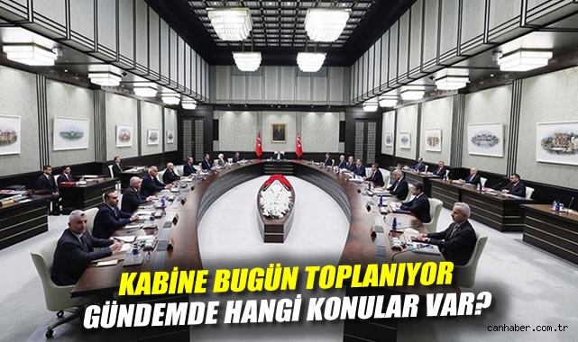 Kabine Toplantısı’nda Kritik Gündem Maddeleri!