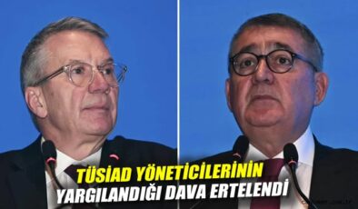 TÜSİAD Yöneticilerinin Davası 6 Mart’a Ertelendi!