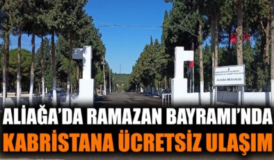 Aliağa’da Bayramda Kabristan Ziyareti Ücretsiz!