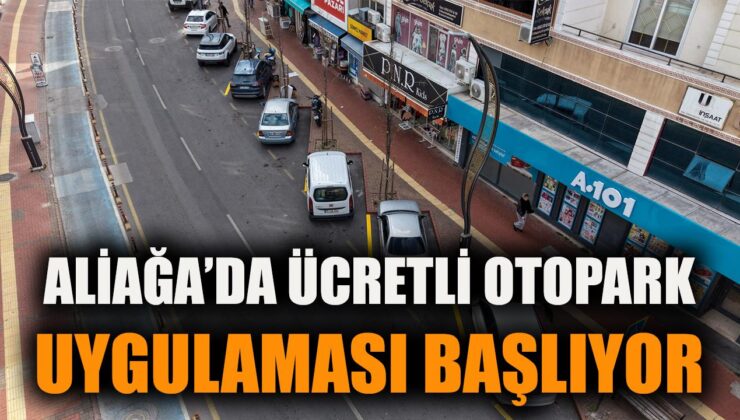 Aliağa’da Ücretli Otopark Sistemi 30 Mart’ta Başlıyor!