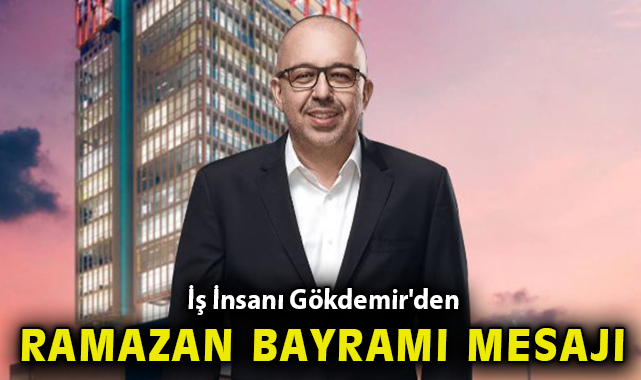 Gökdemir’den Bayram Mesajı: Sevgi ve Dayanışma!