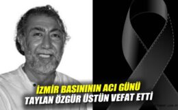 İzmir Siyaseti Üzüntüye Boğuldu: Taylan Üstün Vefat Etti