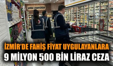 İzmir’de Fahiş Fiyatlara 9,5 Milyon TL Ceza!