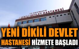 Yeni Dikili Devlet Hastanesi Hizmete Girdi!